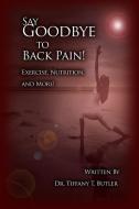 Say Goodbye to Back Pain!: Exercise, Nutrition, and More! di Tiffany T. Butler edito da DORRANCE PUB CO INC