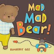 Mad, Mad Bear! di Kimberly Gee edito da BEACH LANE BOOKS