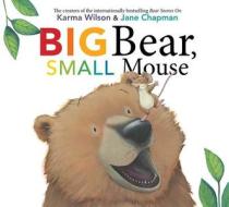 Big Bear, Small Mouse di Karma Wilson edito da MARGARET K MCELDERRY BOOKS