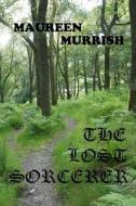 The Lost Sorcerer: A Novella di Maureen Murrish edito da Createspace