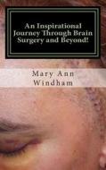 An Inspirational Journey Through Brain Surgery and Beyond! di Mary Ann Windham edito da Createspace