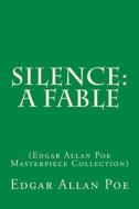 Silence: A Fable: (Edgar Allan Poe Masterpiece Collection) di Edgar Allan Poe edito da Createspace