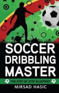 Soccer Dribbling Master di Mirsad Hasic edito da Createspace Independent Publishing Platform