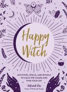 Happy Witch: Activities, Spells, and Rituals to Calm the Chaos and Find Your Joy di Mandi Em edito da ADAMS MEDIA