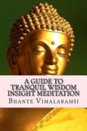A   Guide to Tranquil Wisdom Insight Meditation (T.W.I.M.): Attaining Nibbana from the Earliest Buddhist Teachings with 'Mindfulness' of Lovingkindnes di Bhante Vimalaramsi edito da Createspace
