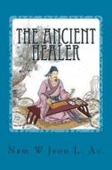 The Ancient Healer: Oriental Medicine Explained di Nam W. Jeon edito da Createspace