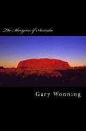 The Aborigines of Australia: A Small Town Traveler Returns to Oz di Gary Wonning edito da Createspace