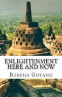 Enlightenment Here and Now di Buddha Gotamo edito da Createspace