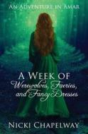 A Week of Werewolves, Faeries, and Fancy Dresses di Nicki Chapelway edito da Createspace Independent Publishing Platform
