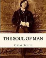 The Soul of Man di Oscar Wilde edito da Createspace Independent Publishing Platform