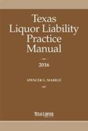 Texas Liquor Liability Practice Manual 2016 di Spencer Markle edito da Texas Lawyer
