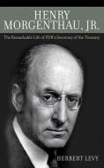 Henry Morgenthau, Jr.: The Remarkable Life of FDR's Secretary of the Treasury di Herbert Levy edito da SKYHORSE PUB