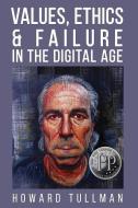 Values, Ethics & Failure in the Digital Age: You Get What You Work For, Not What You Wish For di Howard A. Tullman edito da LIGHTNING SOURCE INC
