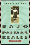 Bajo Las Palmas Reales: Una Infancia Cubana di Alma Flor Ada edito da LOQUELEO