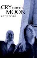 Cry For The Moon di Katja Wybo edito da America Star Books
