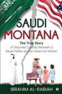 Saudi Montana: The True Story of Disputed Custody Between a Saudi Father and an American Mother di Ibrahim Al-Rabiah edito da HARPERCOLLINS 360