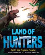 Land of Hunters: Earth's Most Fearsome Predators di Clive Gifford edito da WELBECK ED