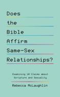 Does the Bible Affirm Same-Sex Relationships?: Examining 10 Claims about Scripture and Sexuality di Rebecca McLaughlin edito da GOOD BOOK CO