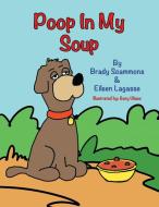 Poop In My Soup di Scammons Brady Scammons, Lagasse Eileen Lagasse edito da Xlibris Us