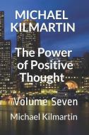 Michael Kilmartin the Power of Positive Thoughts: Volume Seven di Michael Lee Kilmartin edito da INDEPENDENTLY PUBLISHED