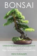 BONSAI - Kultivieren Sie Ihren Eigenen Mini-Zen-Garten Im Japanischen Stil di Akira Kobayashi edito da Amplitudo LTD