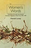 In Women's Words: Violence and Everyday Life During the Indonesian Occupation of East Timor, 1975-1999 di Hannah Loney edito da SUSSEX ACADEMIC PR
