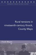 Rural Tensions in Nineteenth-Century Knock, County Mayo di Frank Mayes edito da FOUR COURTS PR