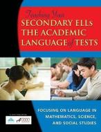 Teaching Your Secondary ELLs the Academic Language of Tests: Focusing on Language in Mathematics, Science, and Social St di R4 Educated Solutions edito da SOLUTION TREE
