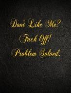 Don't Like Me? Fuck Off! Problem Solved.: 108 Page Blank Lined Notebook di Belnat Pro edito da Createspace Independent Publishing Platform