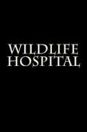 Wildlife Hospital: Notebook di Wild Pages Press edito da Createspace Independent Publishing Platform