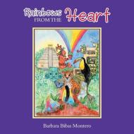 Rainbows from the Heart di Barbara Bibas Montero edito da Balboa Press