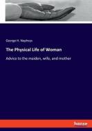 The Physical Life of Woman di George H. Napheys edito da hansebooks