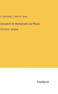 Zeitschrift für Mathematik und Physik di O. Schlömilch, E. Kahl, M. Cantor edito da Anatiposi Verlag
