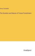 The Duration and Nature of Future Punishment di Henry Constable edito da Anatiposi Verlag