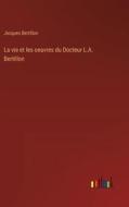 La vie et les oeuvres du Docteur L.A. Bertillon di Jacques Bertillon edito da Outlook Verlag