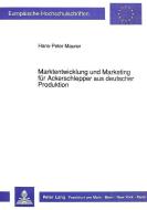 Marktentwicklung und Marketing für Ackerschlepper aus deutscher Produktion di Hans-Peter Maurer edito da Lang, Peter GmbH