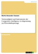 Notwendigkeit und Instrumente der  Competitive Intelligence in Abgrenzung zur Wirtschaftsspionage di Moritz Alexander Claassen edito da GRIN Publishing