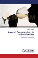 Alcohol Consumption in Indian Dentists di Gaurav Solanki edito da LAP Lambert Academic Publishing