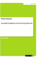 Semantik, Kognition und Prototypentheorie di Clemens Deparade edito da GRIN Verlag