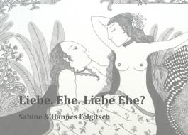 Liebe. Ehe. Liebe Ehe? di Hannes Felgitsch, Sabine Felgitsch edito da Books on Demand