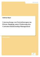 Untersuchung von Vertriebswegen im Private Banking unter Förderung des Customer-Relationship-Management di Andreas Bayer edito da Diplom.de