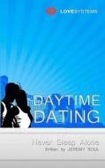 Daytime Dating: Never Sleep Alone di Jeremy Soul edito da Classic Books Publishing