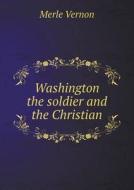 Washington The Soldier And The Christian di Merle Vernon edito da Book On Demand Ltd.