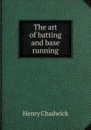 The Art Of Batting And Base Running di Regious Professor of Divinity Henry Chadwick edito da Book On Demand Ltd.