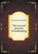 The Art And Practice Of Innkeeping di Alexander Francis Part edito da Book On Demand Ltd.