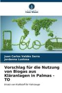 Vorschlag für die Nutzung von Biogas aus Kläranlagen in Palmas - TO di Juan Carlos Valdés Serra, Jordanna Lustosa edito da Verlag Unser Wissen