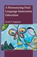 A Humanizing Dual Language Immersion Education di Yvette V. Lapayese edito da BRILLSENSE