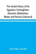 The ancient history of the Egyptians, Carthaginians, Assyrians, Babylonians, Medes and Persians, Grecians and Macedonian di Charles Rollin, James Bell edito da Alpha Editions