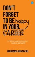 Don't Forget to Be Happy in Your Career di Subhransu Mohapatra edito da Blue Rose Publishers