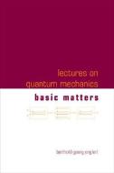 Lectures On Quantum Mechanics - Volume 1: Basic Matters di Englert Berthold-georg edito da World Scientific